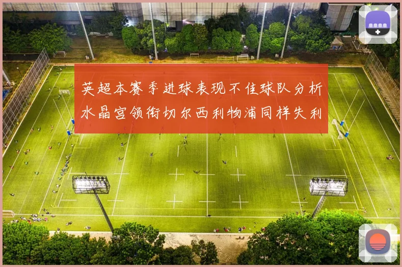 英超本赛季进球表现不佳球队分析水晶宫领衔切尔西利物浦同样失利
